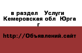  в раздел : Услуги . Кемеровская обл.,Юрга г.